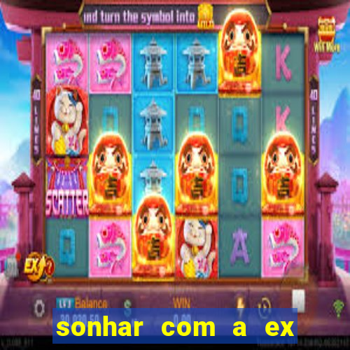 sonhar com a ex do meu marido jogo do bicho